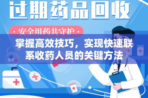 宿迁掌握高效技巧，实现快速联系收药人员的关键方法