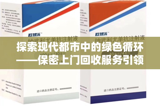 宿迁探索现代都市中的绿色循环——保密上门回收服务引领资源再生新潮流