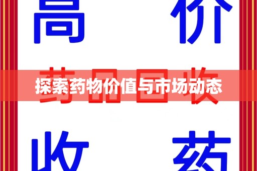 宿迁探索药物价值与市场动态