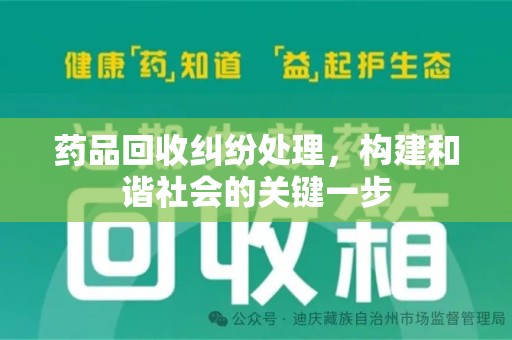 宿迁药品回收纠纷处理，构建和谐社会的关键一步