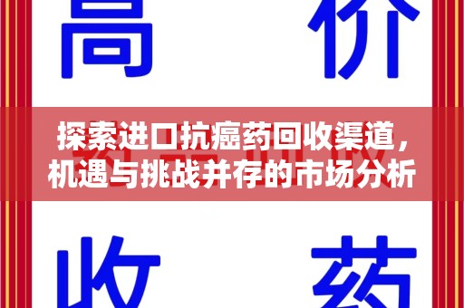 宿迁探索进口抗癌药回收渠道，机遇与挑战并存的市场分析