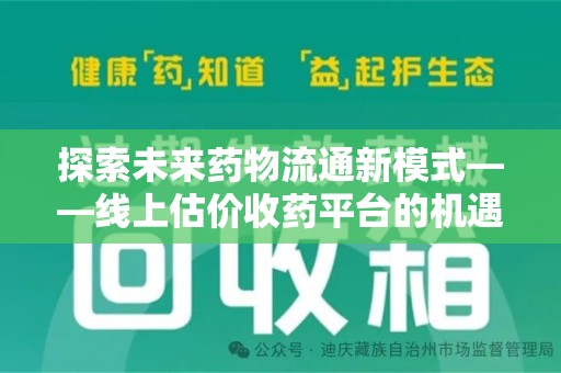 宿迁探索未来药物流通新模式——线上估价收药平台的机遇与挑战