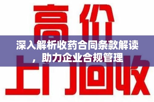 宿迁深入解析收药合同条款解读，助力企业合规管理