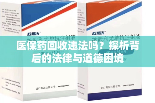 宿迁医保药回收违法吗？探析背后的法律与道德困境
