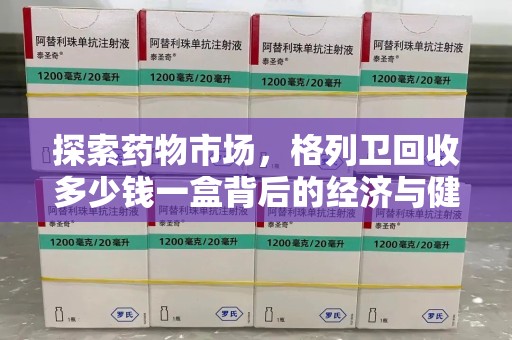 宿迁探索药物市场，格列卫回收多少钱一盒背后的经济与健康平衡