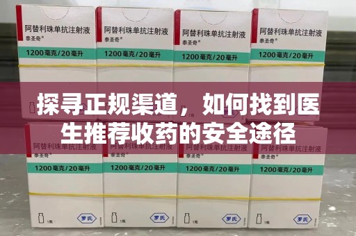 宿迁探寻正规渠道，如何找到医生推荐收药的安全途径