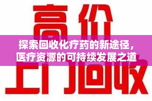 宿迁探索回收化疗药的新途径，医疗资源的可持续发展之道