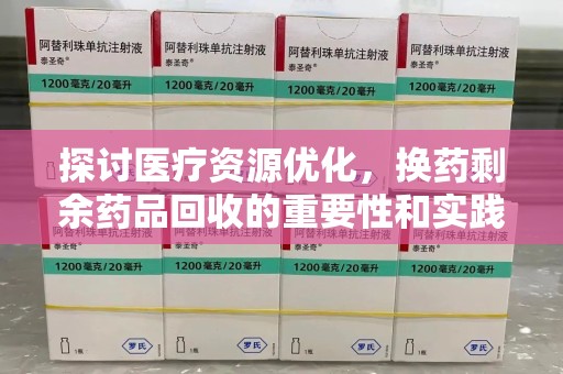 宿迁探讨医疗资源优化，换药剩余药品回收的重要性和实践路径