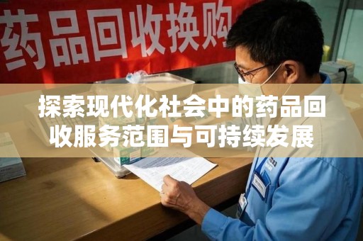 宿迁探索现代化社会中的药品回收服务范围与可持续发展
