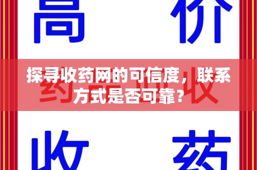 宿迁探寻收药网的可信度，联系方式是否可靠？