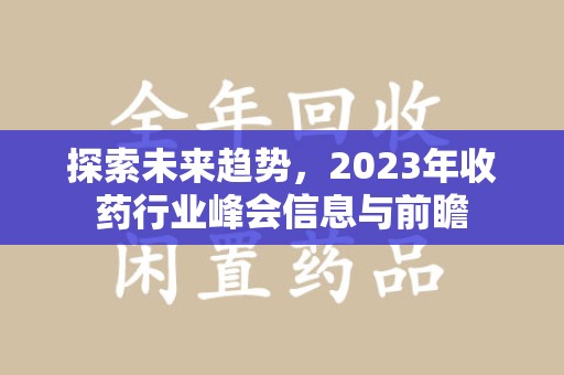 宿迁探索未来趋势，2023年收药行业峰会信息与前瞻