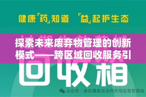 宿迁探索未来废弃物管理的创新模式——跨区域回收服务引领环保新趋势