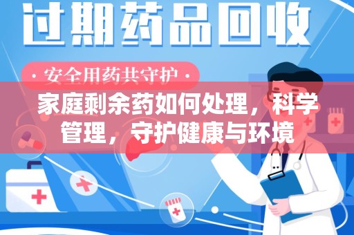 宿迁家庭剩余药如何处理，科学管理，守护健康与环境