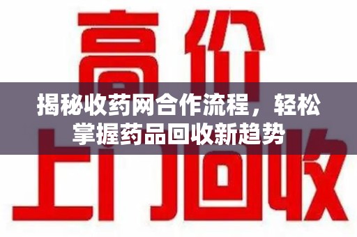 宿迁揭秘收药网合作流程，轻松掌握药品回收新趋势