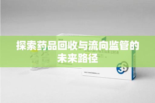 宿迁探索药品回收与流向监管的未来路径