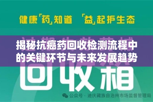 宿迁揭秘抗癌药回收检测流程中的关键环节与未来发展趋势