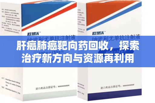 宿迁肝癌肺癌靶向药回收，探索治疗新方向与资源再利用