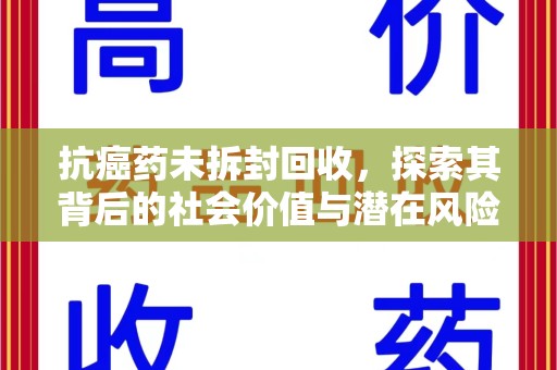 宿迁抗癌药未拆封回收，探索其背后的社会价值与潜在风险